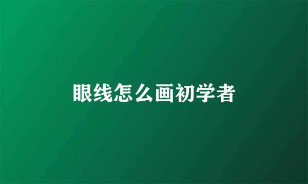 眼线怎么画初学者