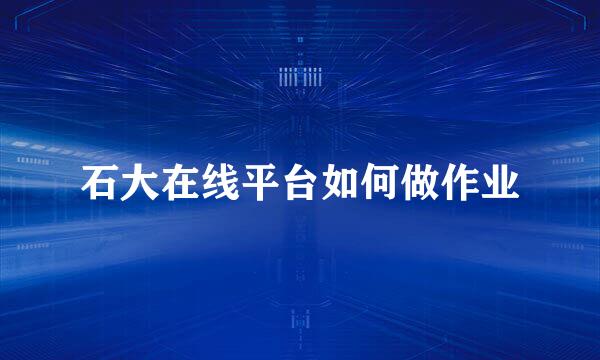 石大在线平台如何做作业