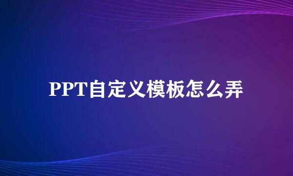 PPT自定义模板怎么弄