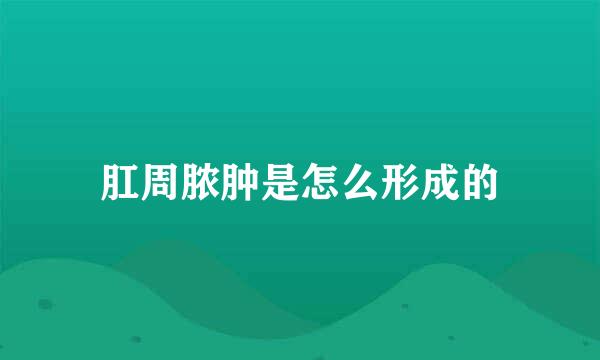 肛周脓肿是怎么形成的