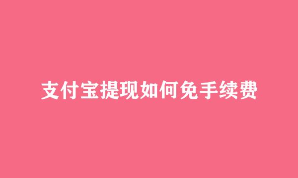 支付宝提现如何免手续费