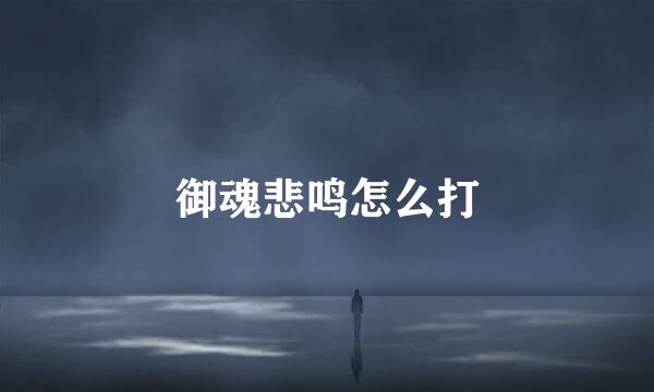 御魂悲鸣怎么打