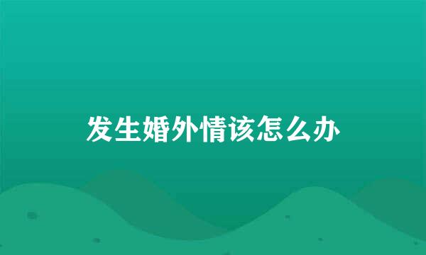 发生婚外情该怎么办
