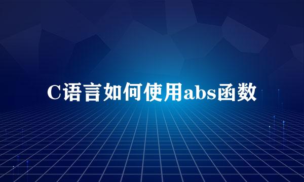 C语言如何使用abs函数