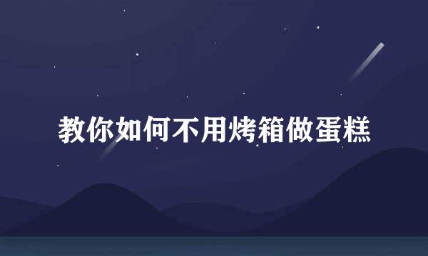 教你如何不用烤箱做蛋糕