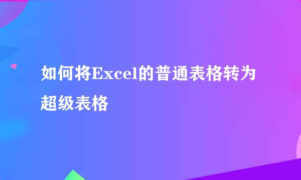 如何将Excel的普通表格转为超级表格