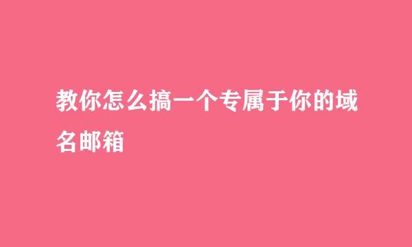 教你怎么搞一个专属于你的域名邮箱