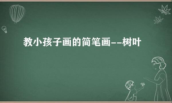 教小孩子画的简笔画--树叶