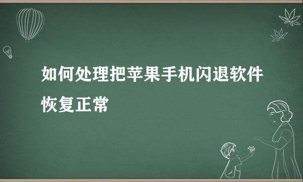 如何处理把苹果手机闪退软件恢复正常