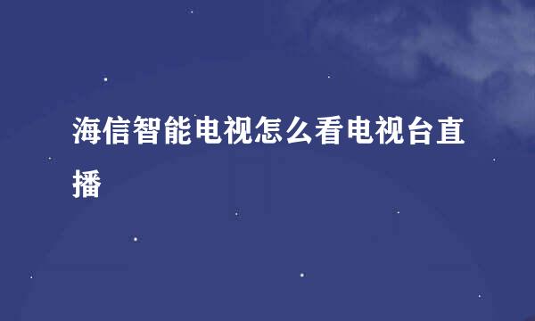 海信智能电视怎么看电视台直播
