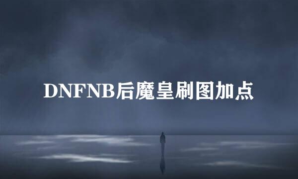 DNFNB后魔皇刷图加点
