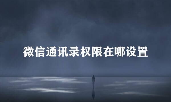 微信通讯录权限在哪设置
