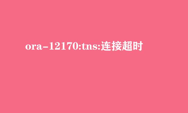 ora-12170:tns:连接超时