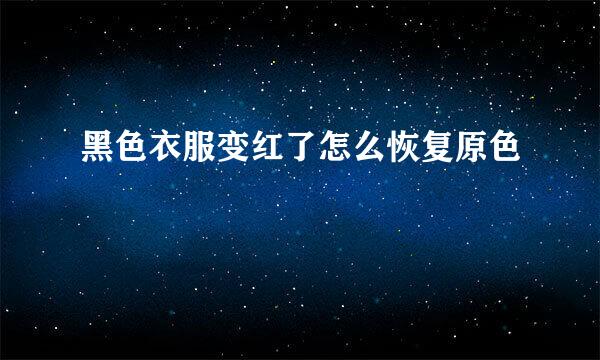 黑色衣服变红了怎么恢复原色