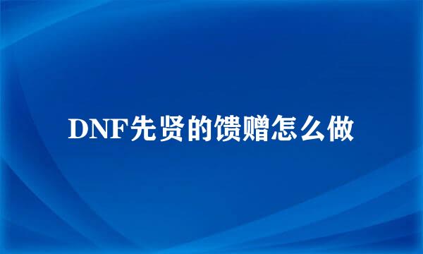 DNF先贤的馈赠怎么做