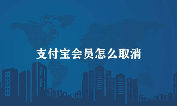 支付宝会员怎么取消