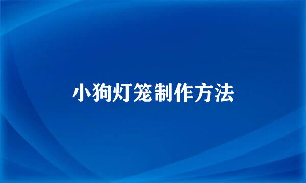 小狗灯笼制作方法