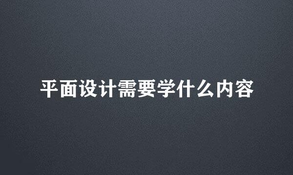 平面设计需要学什么内容