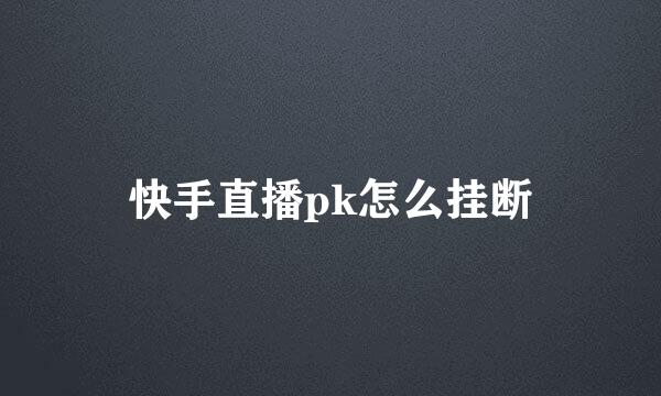 快手直播pk怎么挂断