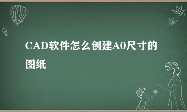 CAD软件怎么创建A0尺寸的图纸