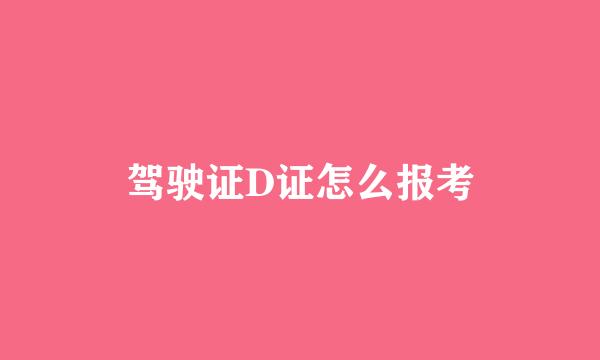 驾驶证D证怎么报考