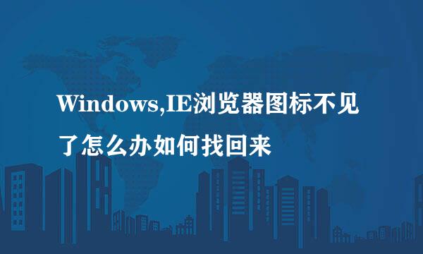 Windows,IE浏览器图标不见了怎么办如何找回来