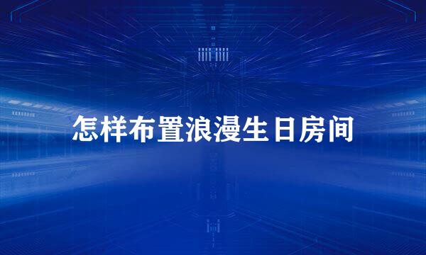 怎样布置浪漫生日房间