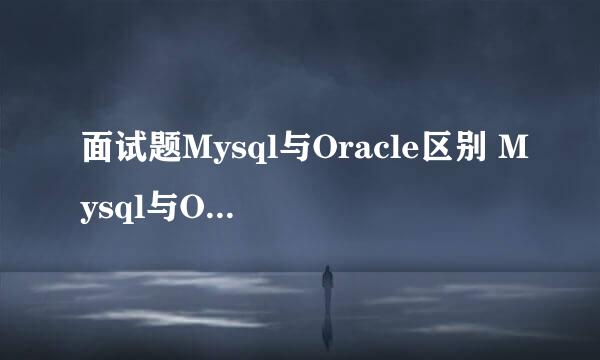 面试题Mysql与Oracle区别 Mysql与Oracle区别