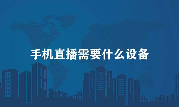 手机直播需要什么设备