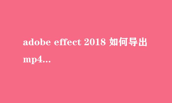 adobe effect 2018 如何导出mp4格式文件