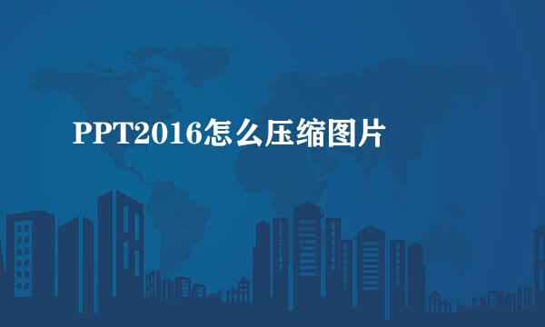 PPT2016怎么压缩图片