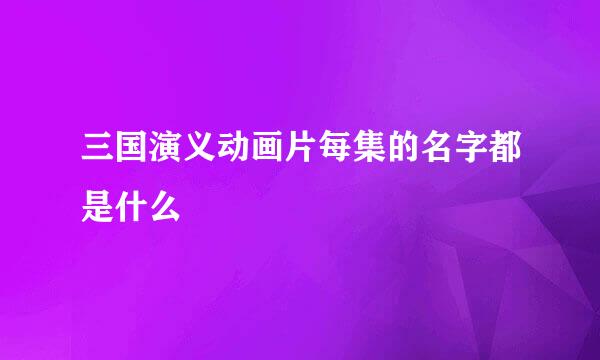 三国演义动画片每集的名字都是什么