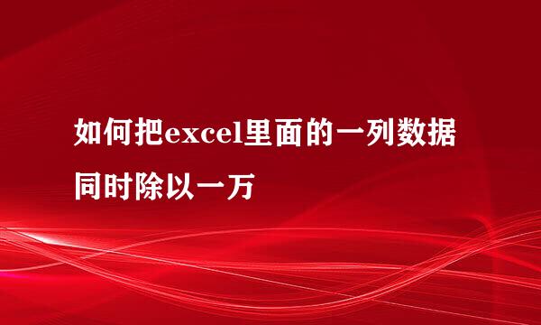 如何把excel里面的一列数据同时除以一万