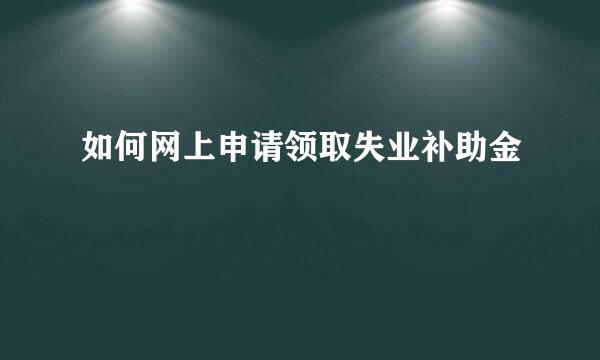 如何网上申请领取失业补助金