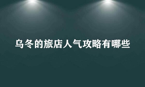 乌冬的旅店人气攻略有哪些