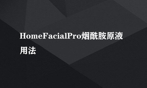 HomeFacialPro烟酰胺原液用法