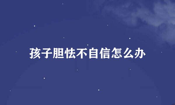 孩子胆怯不自信怎么办