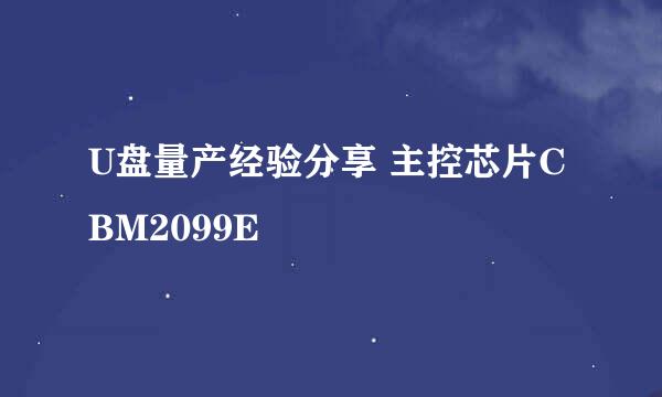 U盘量产经验分享 主控芯片CBM2099E