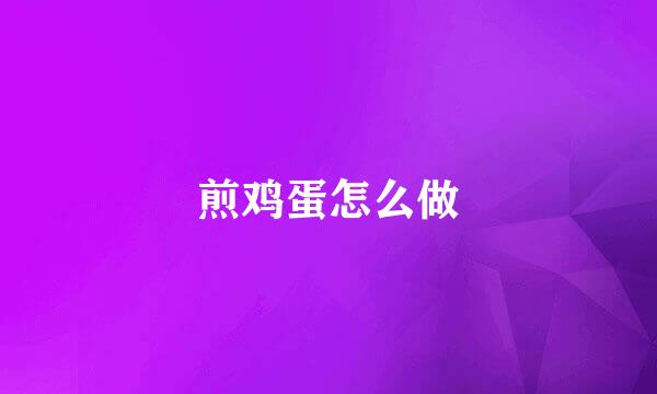 煎鸡蛋怎么做