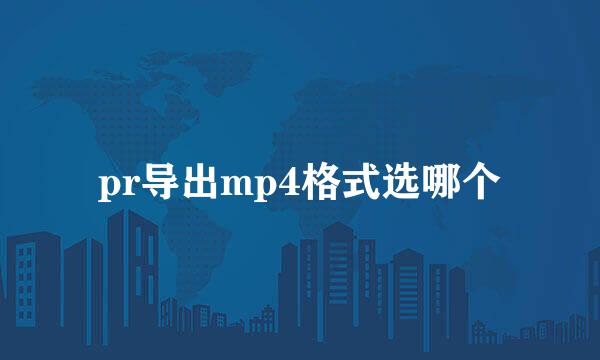 pr导出mp4格式选哪个