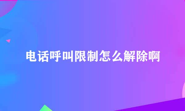 电话呼叫限制怎么解除啊