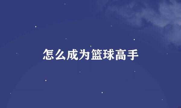 怎么成为篮球高手
