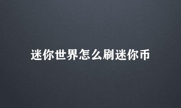 迷你世界怎么刷迷你币