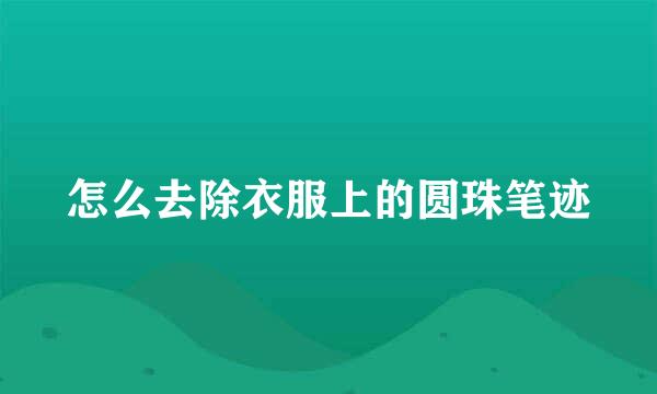 怎么去除衣服上的圆珠笔迹