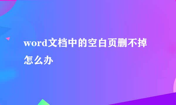 word文档中的空白页删不掉怎么办