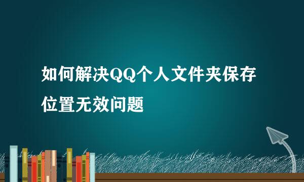 如何解决QQ个人文件夹保存位置无效问题