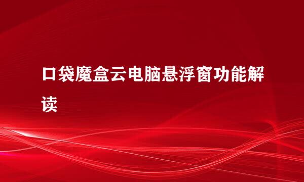 口袋魔盒云电脑悬浮窗功能解读