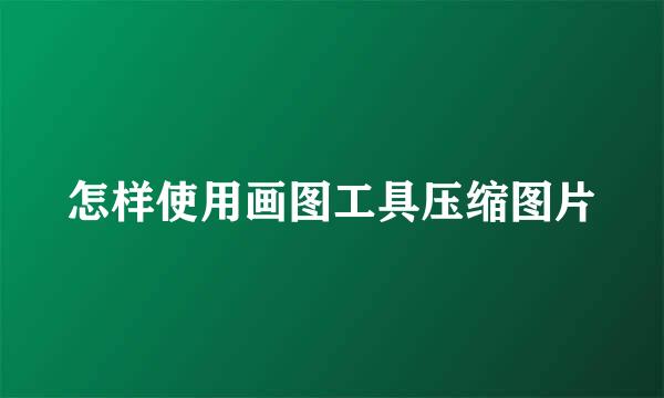 怎样使用画图工具压缩图片