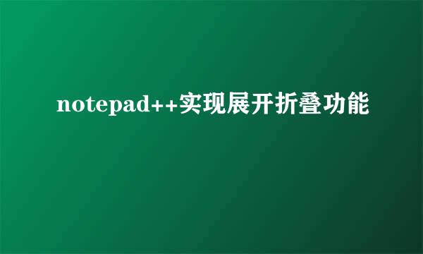 notepad++实现展开折叠功能