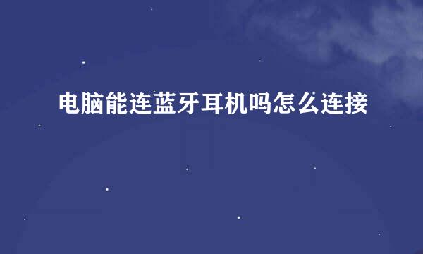 电脑能连蓝牙耳机吗怎么连接